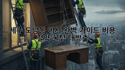 제주 도남동 이사🏡 완벽 가이드: 비용 절약 꿀팁 대방출!